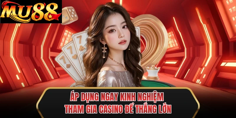 ap dung ngay kinh nghiem tham gia casino de thang lon