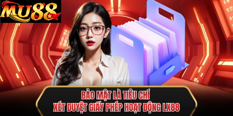 bao mat la tieu chi xet duyet giay phep hoat dong mu88