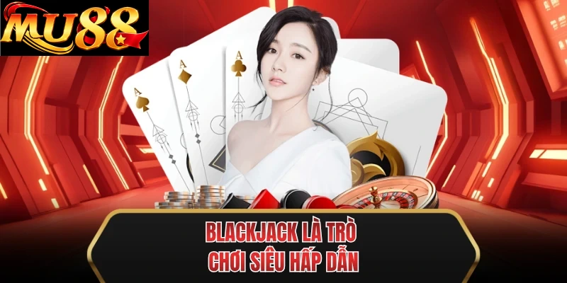 blackjack la tro choi sieu hap dan