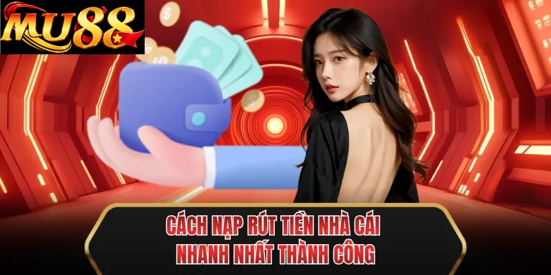 cach nap rut tien nha cai nhanh nhat thanh cong