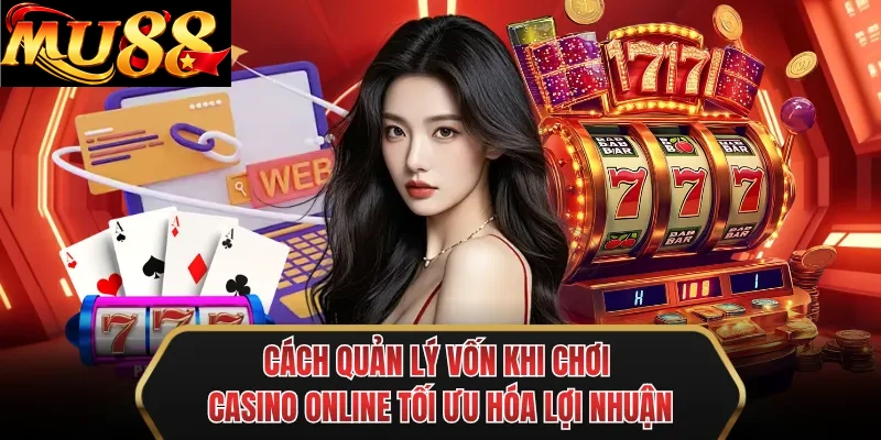Cách quản lý vốn khi chơi casino online tối ưu hóa lợi nhuận