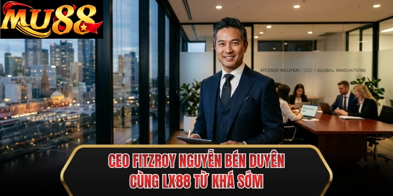 ceo fitzroy nguyen ben duyen cung mu88 tu kha som ceo fitzroy nguyen ben duyen cung mu88 tu kha som