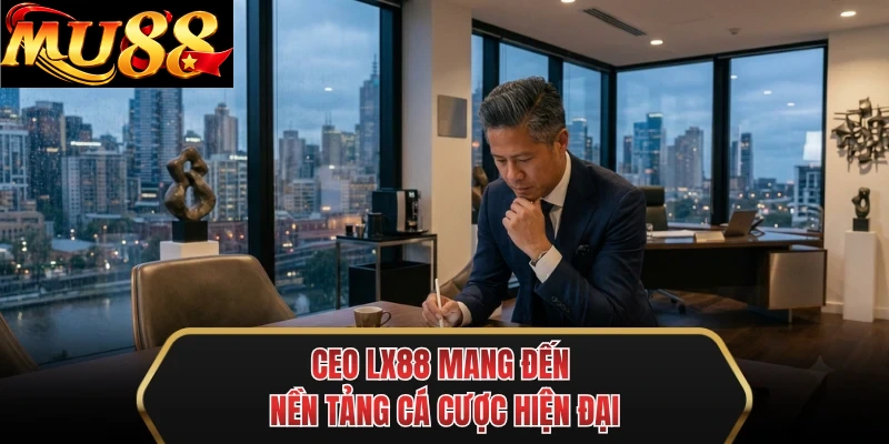 ceo mu88 mang den nen tang ca cuoc hien dai