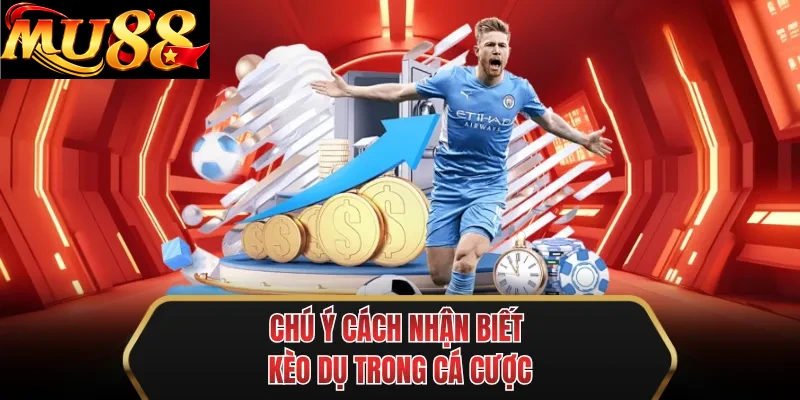 chu y cach nhan biet keo du trong ca cuoc