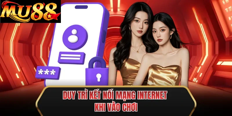 duy tri ket noi mang internet khi vao choi