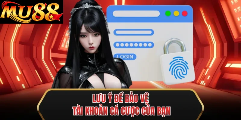 luu y de bao ve tai khoan ca cuoc cua ban