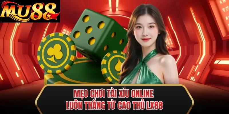 meo choi tai xiu online luon thang tu cao thu mu88