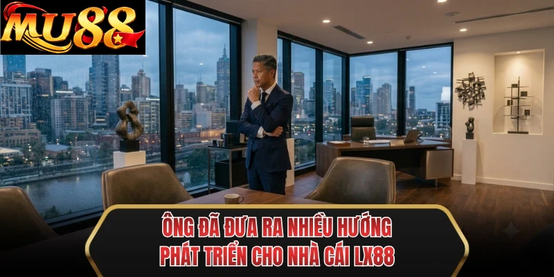 ong da dua ra nhieu huong phat trien cho nha cai mu88