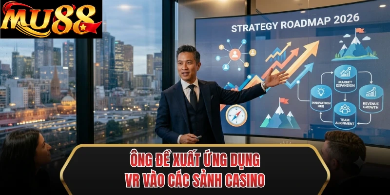 ong de xuat ung dung vr vao cac sanh casino ong de xuat ung dung vr vao cac sanh casino